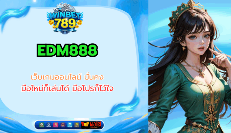 EDM888 เว็บเกมออนไลน์ มั่นคง มือใหม่ก็เล่นได้ มือโปรก็ไว้ใจ edm888